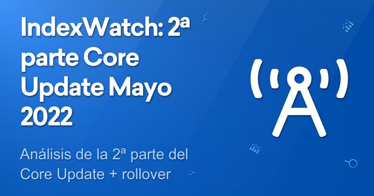 IndexWatch 2ª parte Core Update Mayo 2022